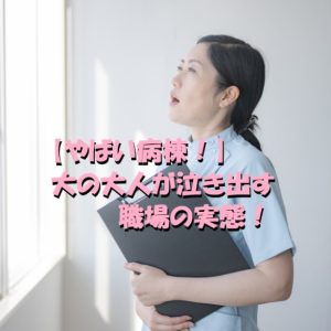【やばい病棟！】大の大人が泣き出す職場なんてカオスじゃね！？